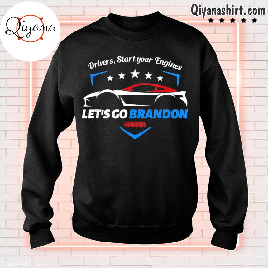 Drivers Start Your Engines Let S Go Brandon Racing Car Shirt Hoodie Sweater Long Sleeve And Tank Top