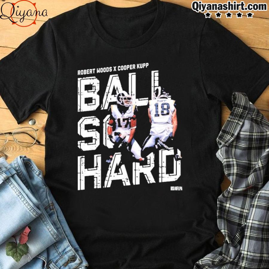 Official Cooper kupp and robert woods ball so hard shirt, hoodie, sweater,  long sleeve and tank top