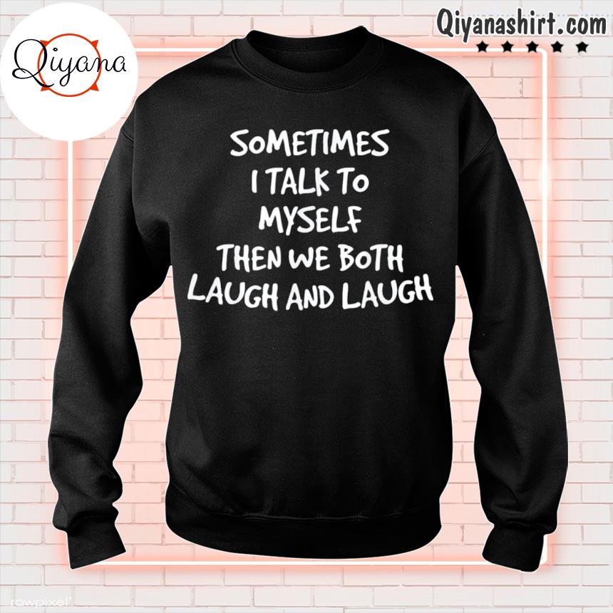 Sometimes I Talk To Myself Then We Both Laugh and Laugh Gift T-Shirt 