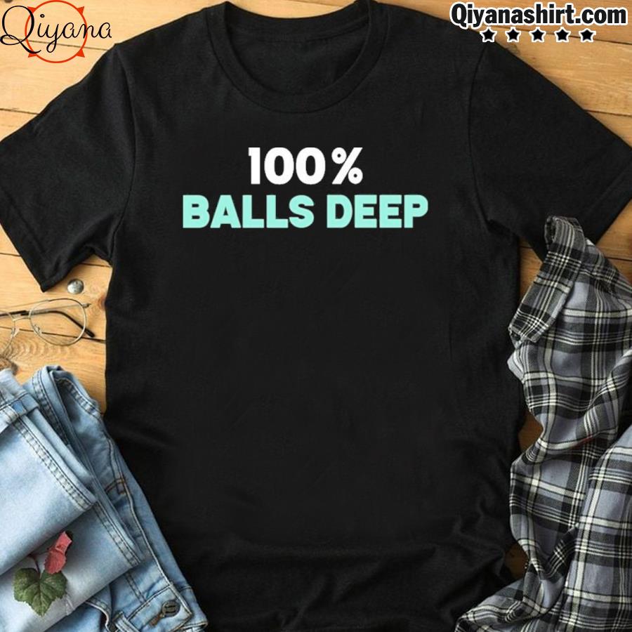 100% Balls Deep Shirt