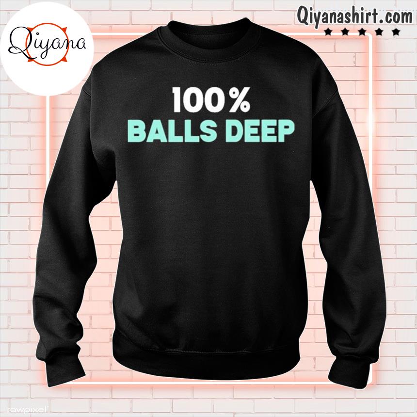 100% Balls Deep Shirt sweatshirt-black