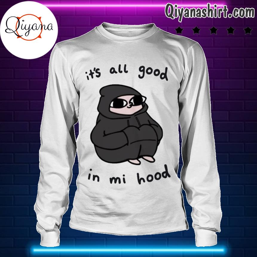 Official It S All Good In Mi Hood Shirt Hoodie Sweater Long Sleeve And Tank Top