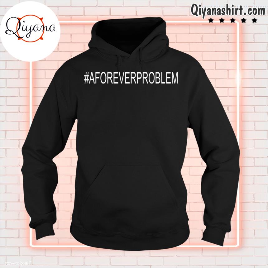 #Aforeverproblem Shirt Donvaughn A Forever Problem Shirt hoodie-black