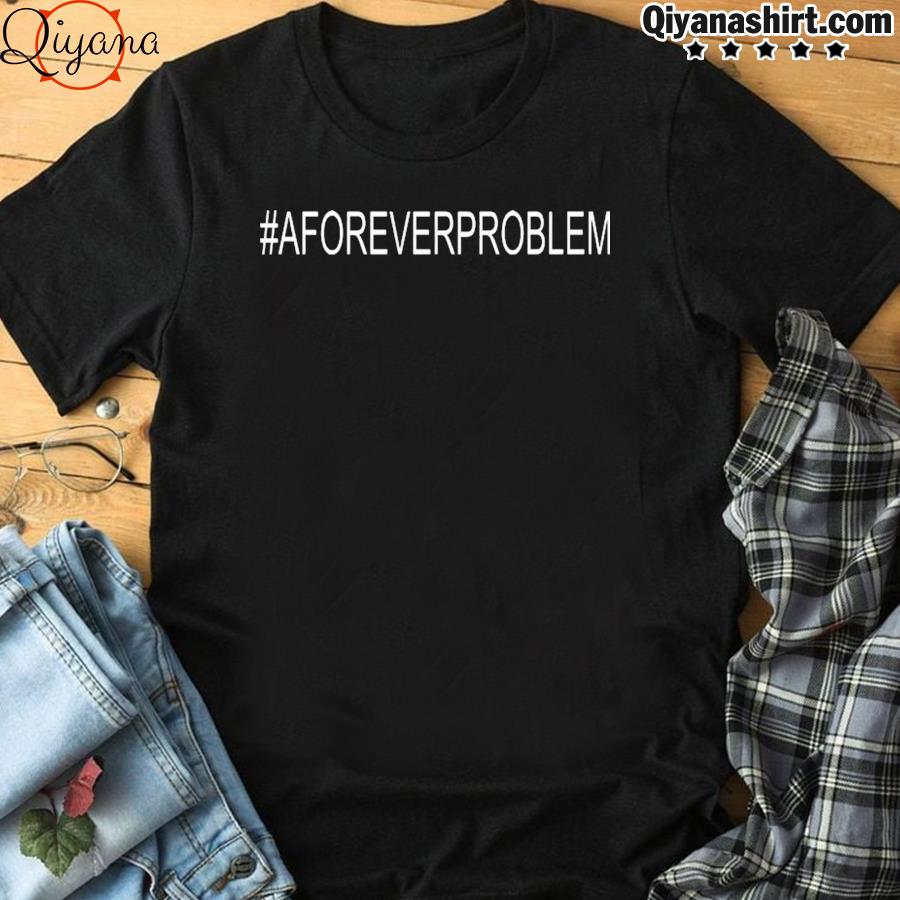 #Aforeverproblem Shirt Donvaughn A Forever Problem Shirt