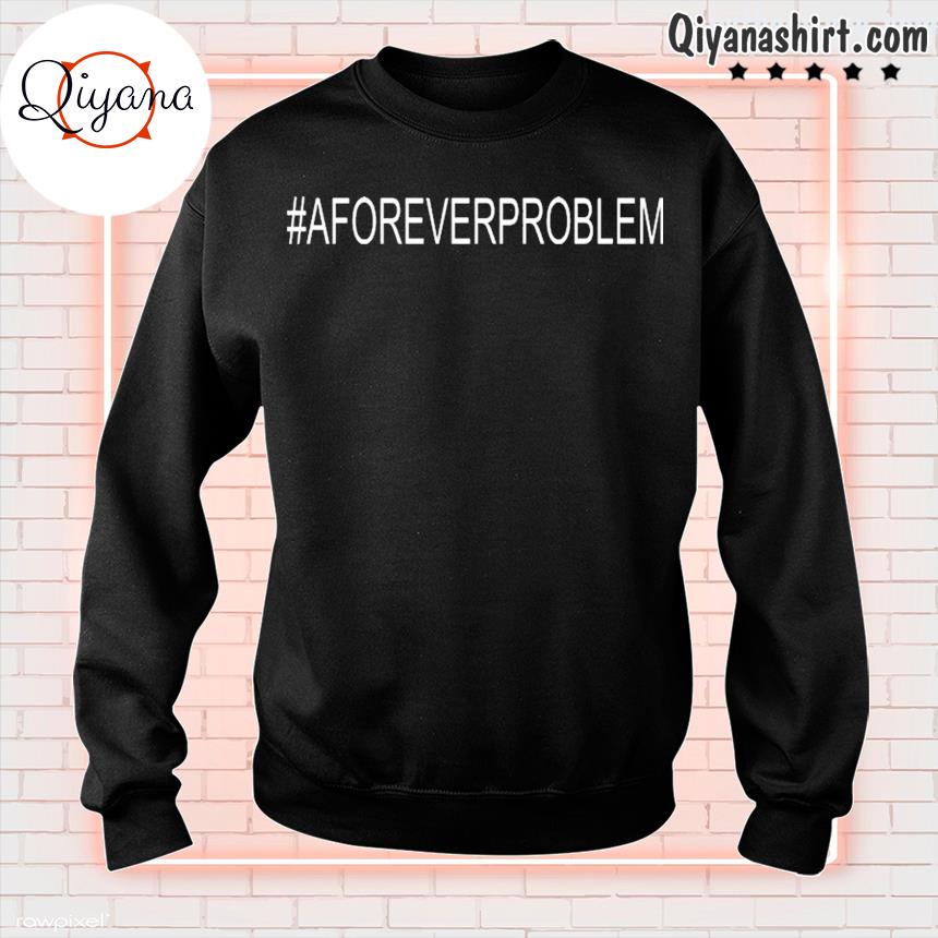 #Aforeverproblem Shirt Donvaughn A Forever Problem Shirt sweatshirt-black