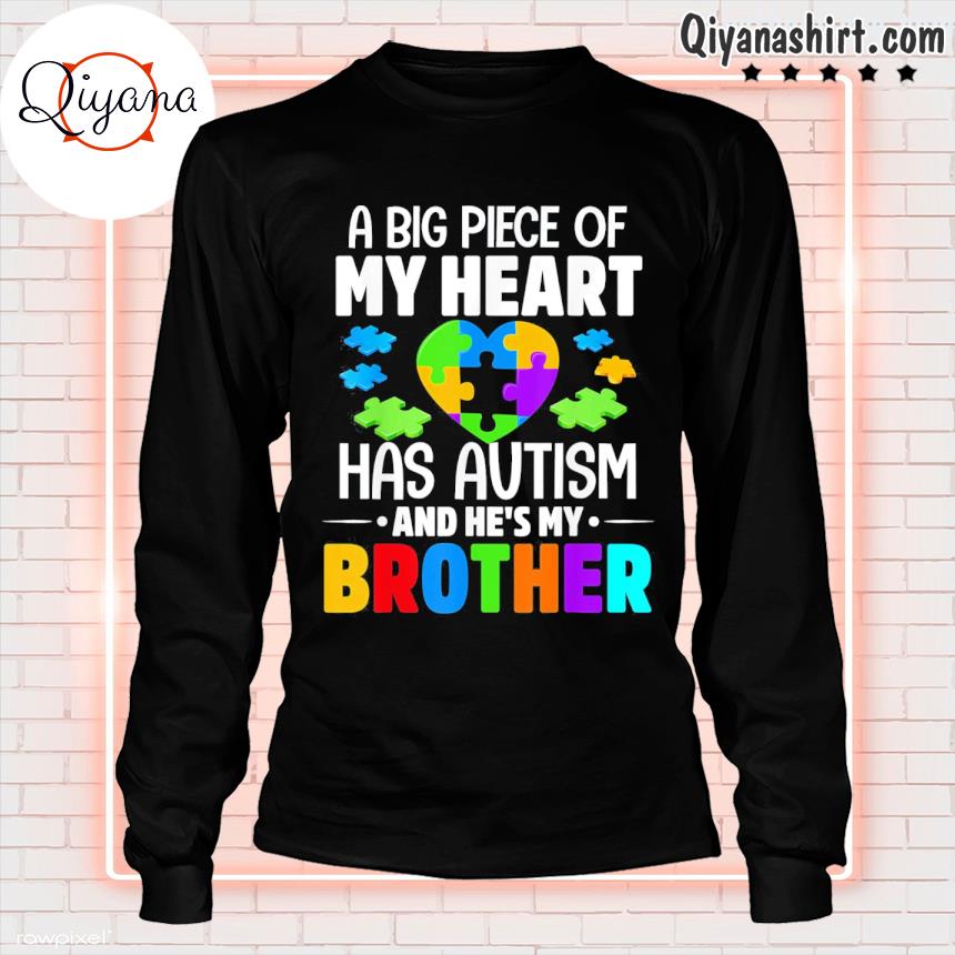 A Big Piece Of My Heart Has Autism and He’s My Brother Shirt longsleve-black