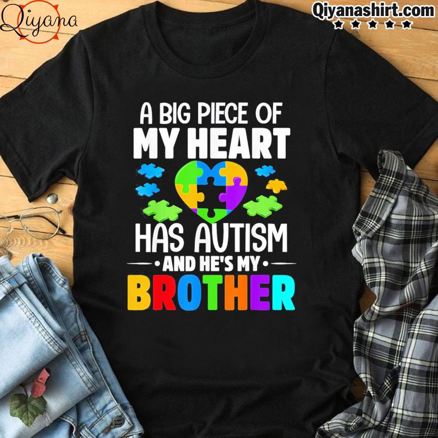 A Big Piece Of My Heart Has Autism and He’s My Brother Shirt