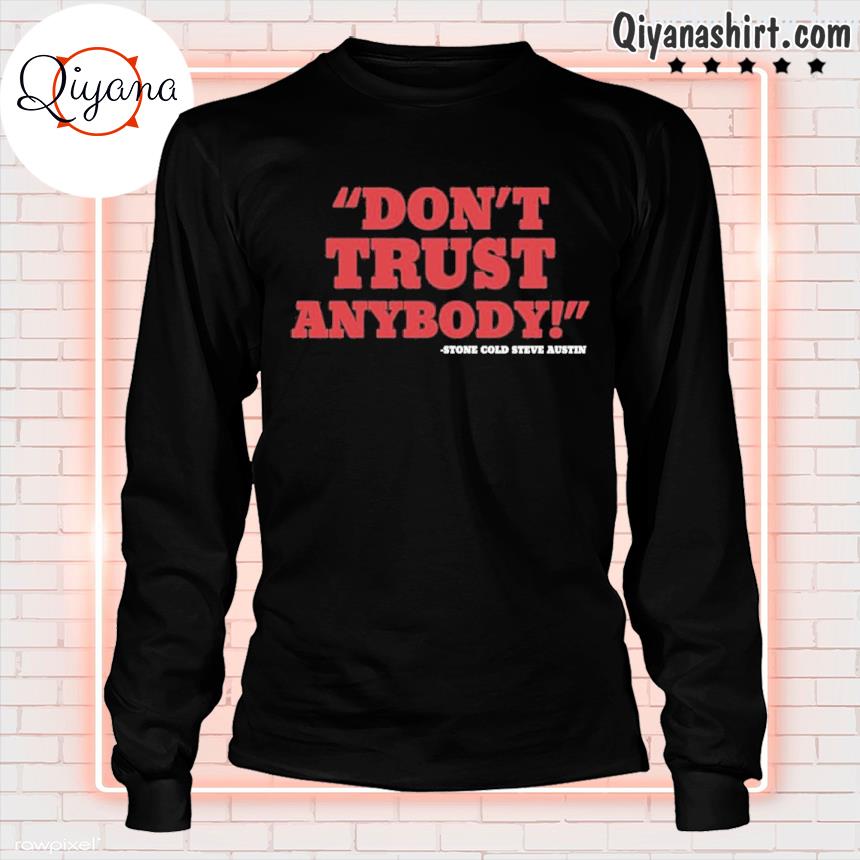 Stone Cold Steve Austin don't trust anybody shirt, hoodie, sweater