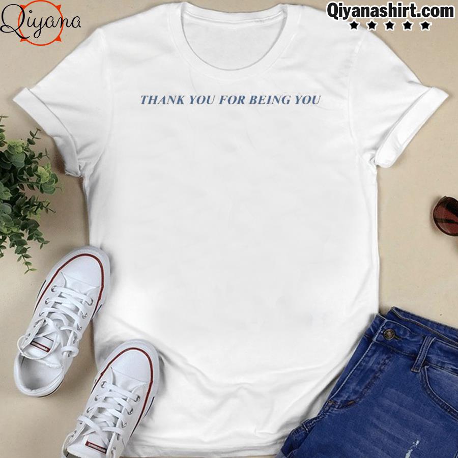 Thank You For Being You shirt