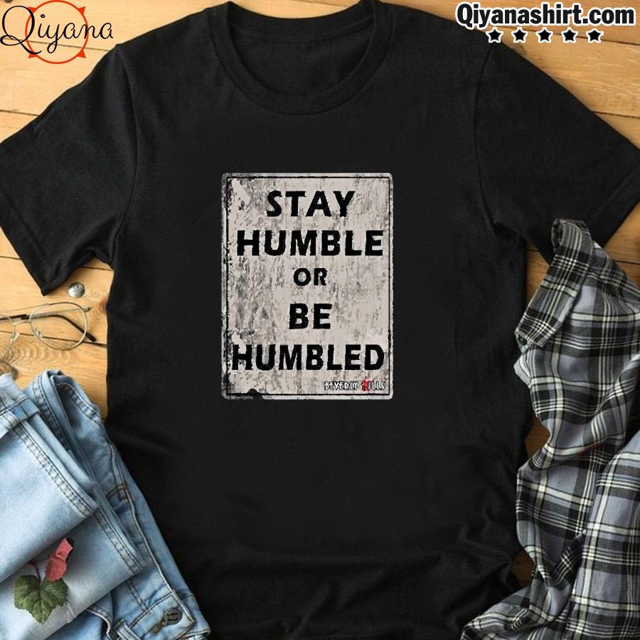 Beverly kills store merch stay humble or be humbled shirt