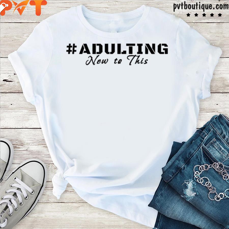 #adulting new to this s shirt-white