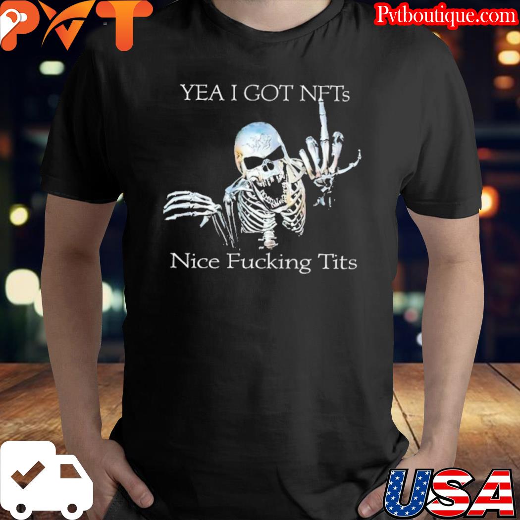 Yea I got nfts nice fucking tits shirt