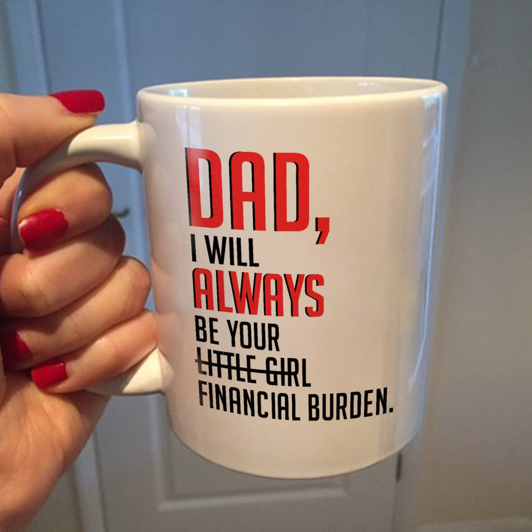 Dad i will always be your financial burden mug