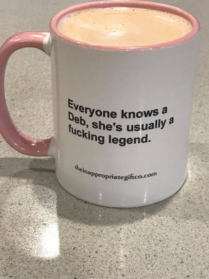 Everyone knows a deb she's usually a fuking legend mug