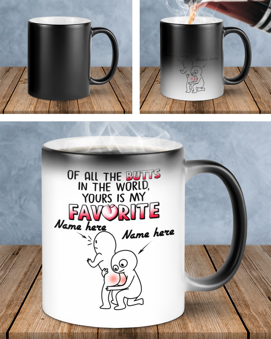 Of all the butts in the world your is my favorite custom mug name