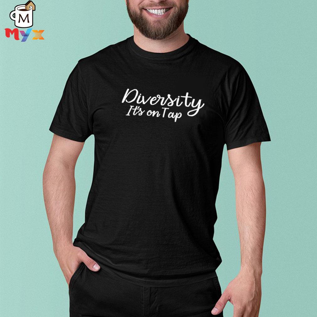 Diversity it's on tap shirt