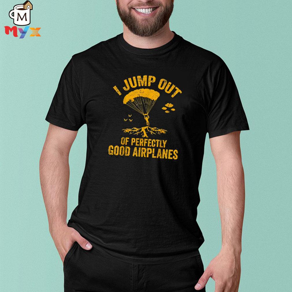 I jump out of perfectly good airplanes shirt