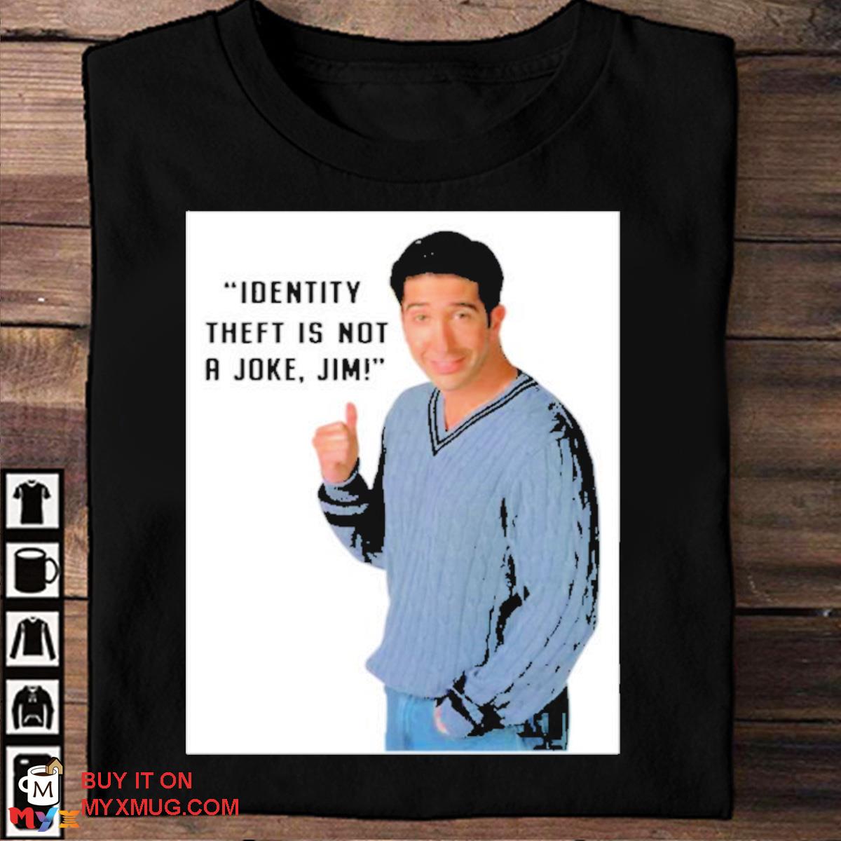 Identity theft is not a joke jim identity theft is not a joke jim shirt