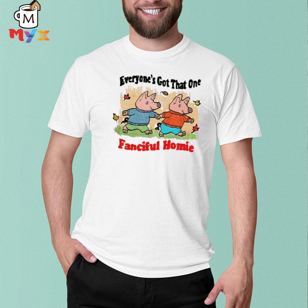 Jmcgg justinsartstore everyone's got that one fanciful homie new shirt