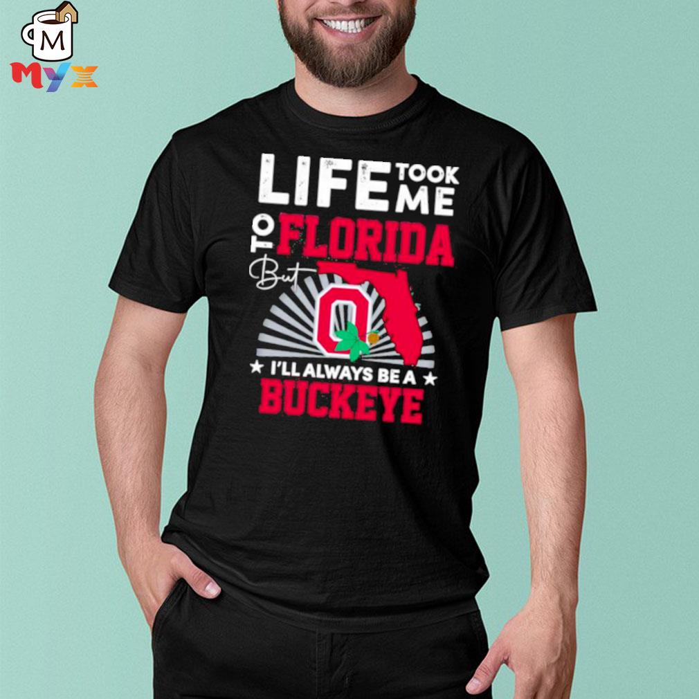 Life took me to Florida I'll always be a buckeye shirt