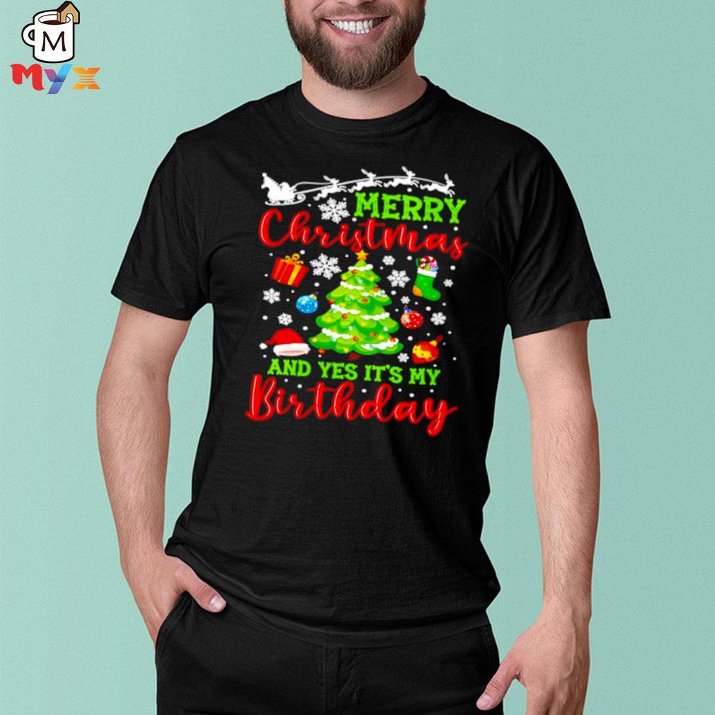 Merry Christmas and yes it's my birthday xmas tree party shirt