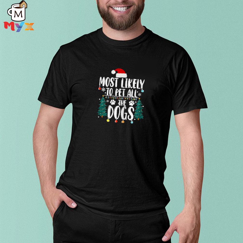 Most likely to pet all the dogs Christmas shirt