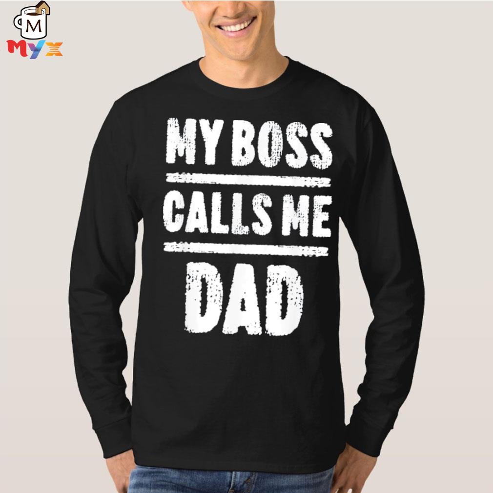 my boss calls me dad shirt