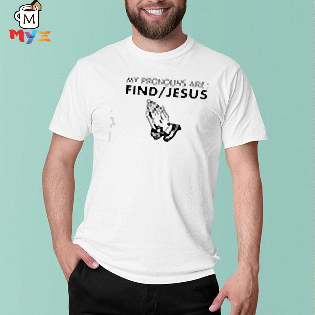 My pronouns are find Jesus shirt