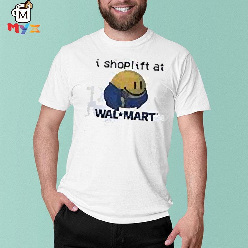 Thegood I shoplift at walmart good shirt