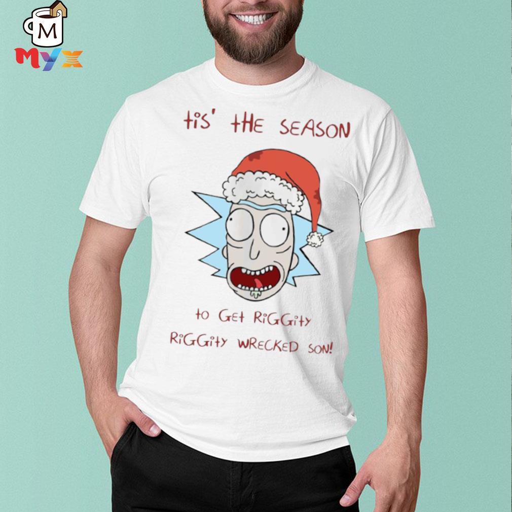 Tis' the season to get riggity riggity wrecked son rick and morty shirt