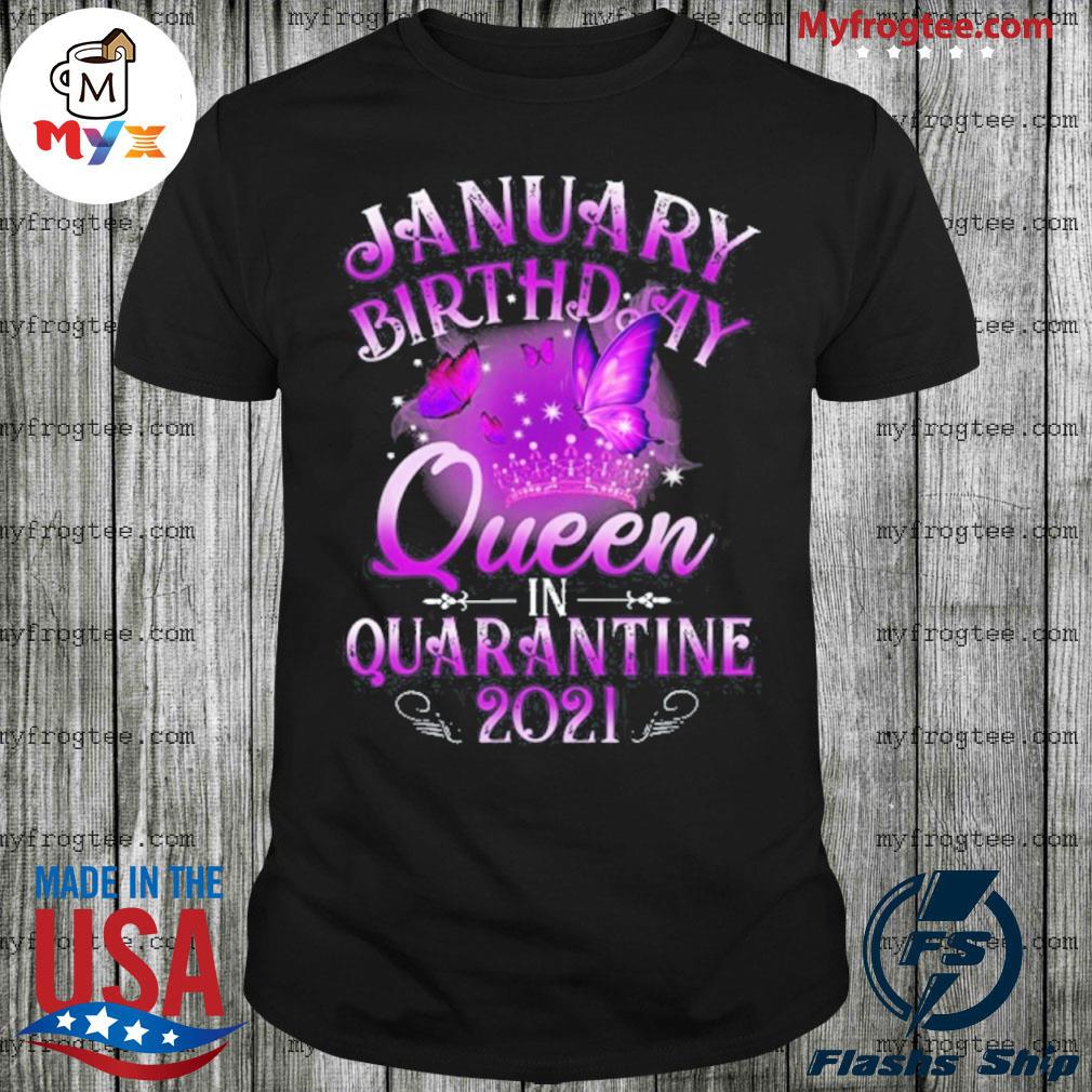 Top january birthday queen in quarantine 2021 shirt