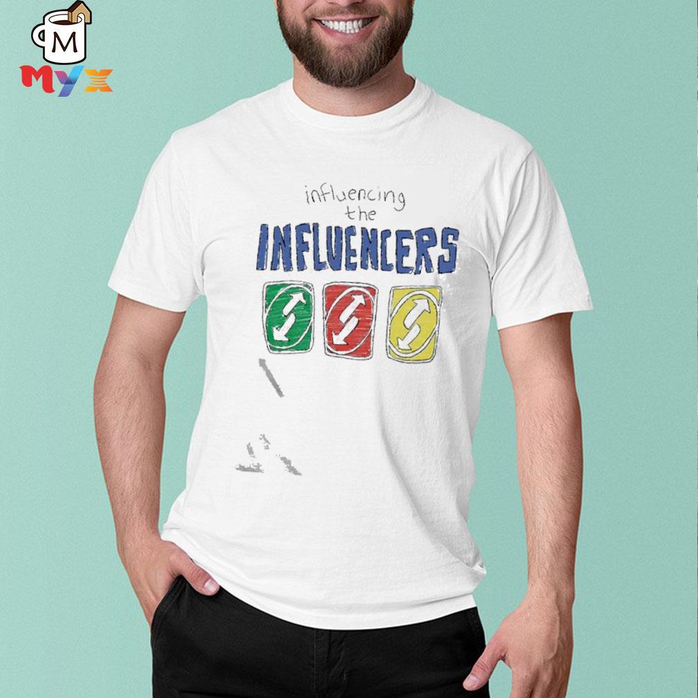 Uno influencing the influencers shirt